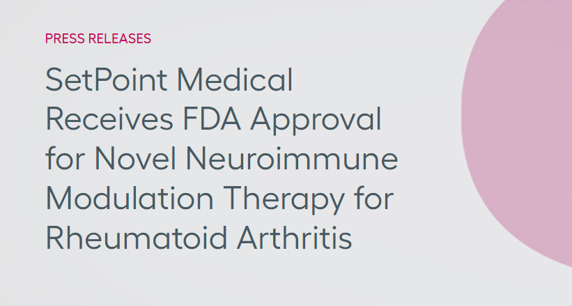 SetPoint Medical公司獲得FDA批準,其新型神經免疫調節療法可用于治療類風濕性關節炎 SetPoint Medical公司獲得FDA批準,其新型神經免疫調節療法可用于治療類風濕性關節炎